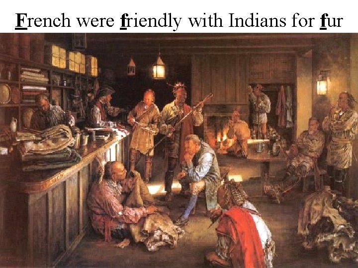 French were friendly with Indians for fur 