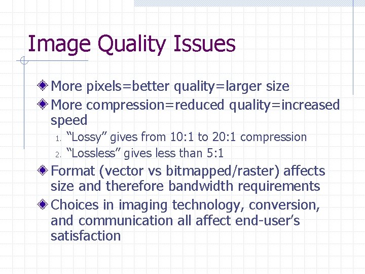 Image Quality Issues More pixels=better quality=larger size More compression=reduced quality=increased speed 1. 2. “Lossy”