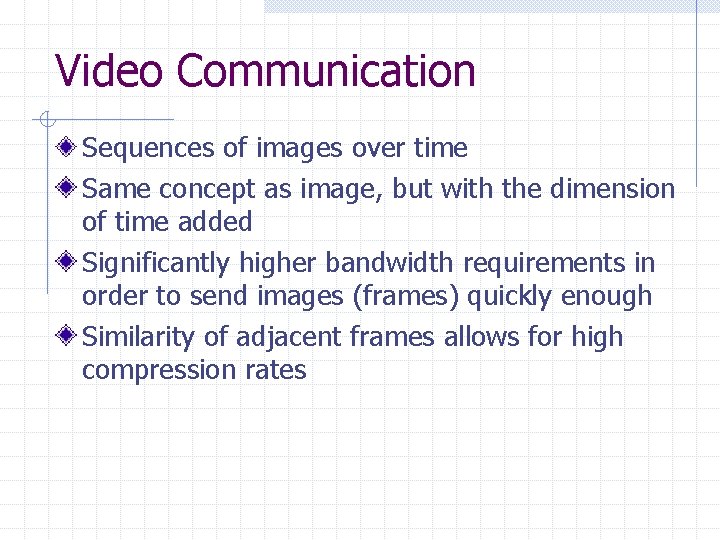 Video Communication Sequences of images over time Same concept as image, but with the
