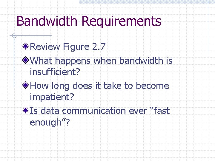 Bandwidth Requirements Review Figure 2. 7 What happens when bandwidth is insufficient? How long