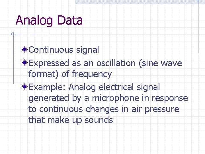 Analog Data Continuous signal Expressed as an oscillation (sine wave format) of frequency Example: