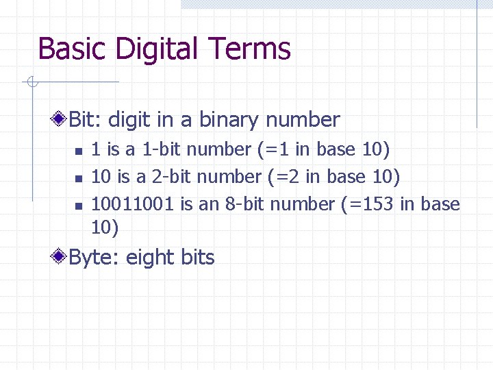 Basic Digital Terms Bit: digit in a binary number n n n 1 is