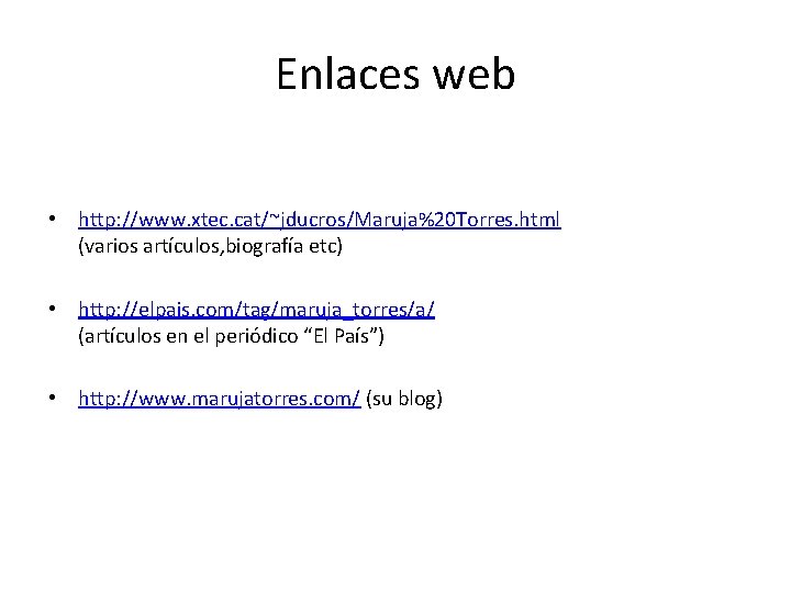 Enlaces web • http: //www. xtec. cat/~jducros/Maruja%20 Torres. html (varios artículos, biografía etc) •