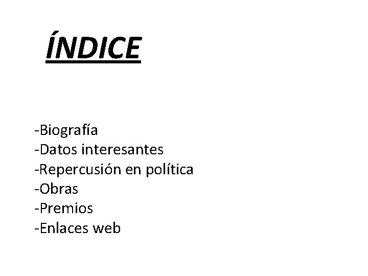 ÍNDICE -Biografía -Datos interesantes -Repercusión en política -Obras -Premios -Enlaces web 