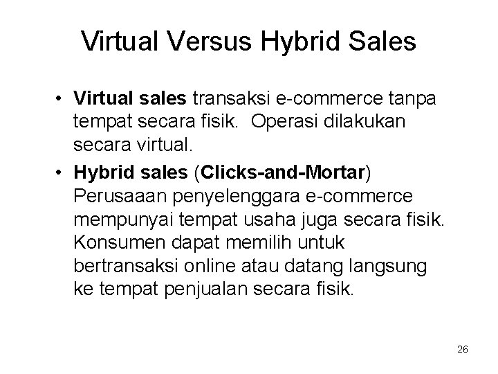 Virtual Versus Hybrid Sales • Virtual sales transaksi e-commerce tanpa tempat secara fisik. Operasi