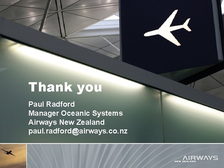 Thank you Paul Radford Manager Oceanic Systems Airways New Zealand paul. radford@airways. co. nz