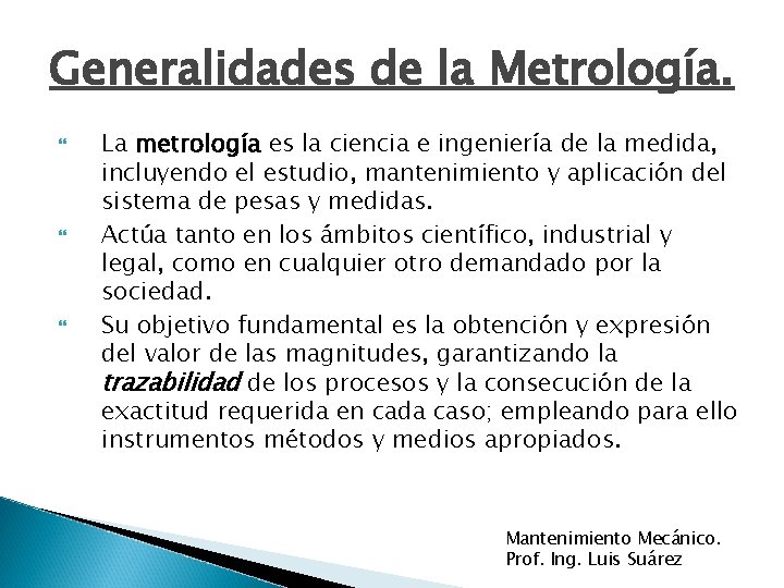 Generalidades de la Metrología. La metrología es la ciencia e ingeniería de la medida,