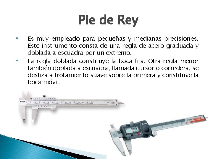 Pie de Rey Es muy empleado para pequeñas y medianas precisiones. Este instrumento consta