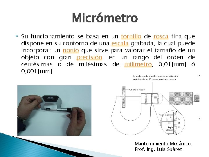 Micrómetro Su funcionamiento se basa en un tornillo de rosca fina que dispone en