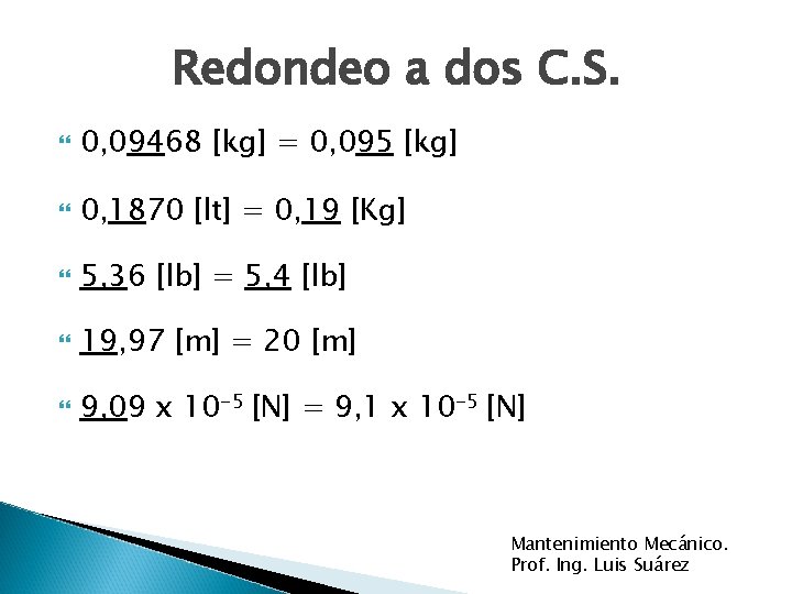 Redondeo a dos C. S. 0, 09468 [kg] = 0, 095 [kg] 0, 1870