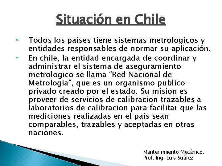 Situación en Chile Todos los países tiene sistemas metrologicos y entidades responsables de normar