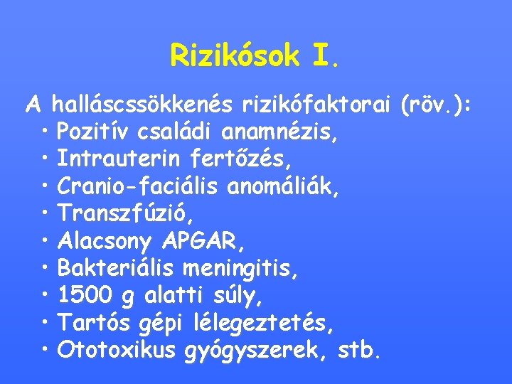 Rizikósok I. A halláscssökkenés rizikófaktorai (röv. ): • Pozitív családi anamnézis, • Intrauterin fertőzés,