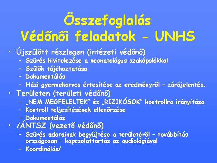 Összefoglalás Védőnői feladatok - UNHS • Újszülött részlegen (intézeti védőnő) – – Szűrés kivitelezése