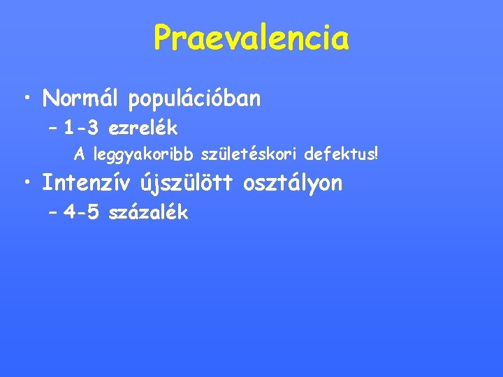 Praevalencia • Normál populációban – 1 -3 ezrelék A leggyakoribb születéskori defektus! • Intenzív