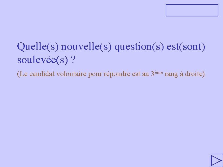 Quelle(s) nouvelle(s) question(s) est(sont) soulevée(s) ? (Le candidat volontaire pour répondre est au 3ème