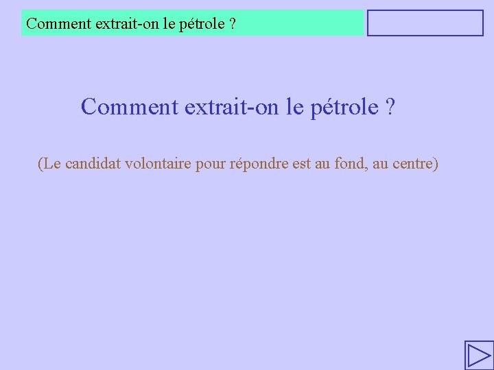 Comment extrait-on le pétrole ? (Le candidat volontaire pour répondre est au fond, au