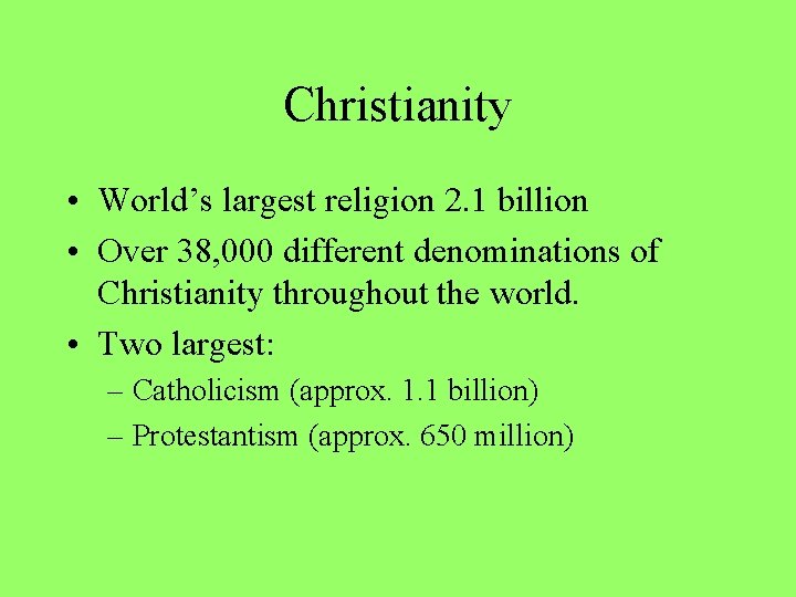 Christianity • World’s largest religion 2. 1 billion • Over 38, 000 different denominations