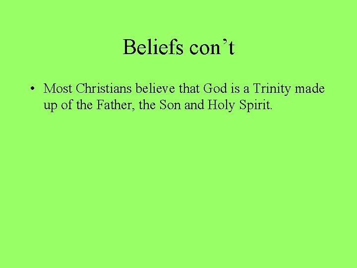 Beliefs con’t • Most Christians believe that God is a Trinity made up of