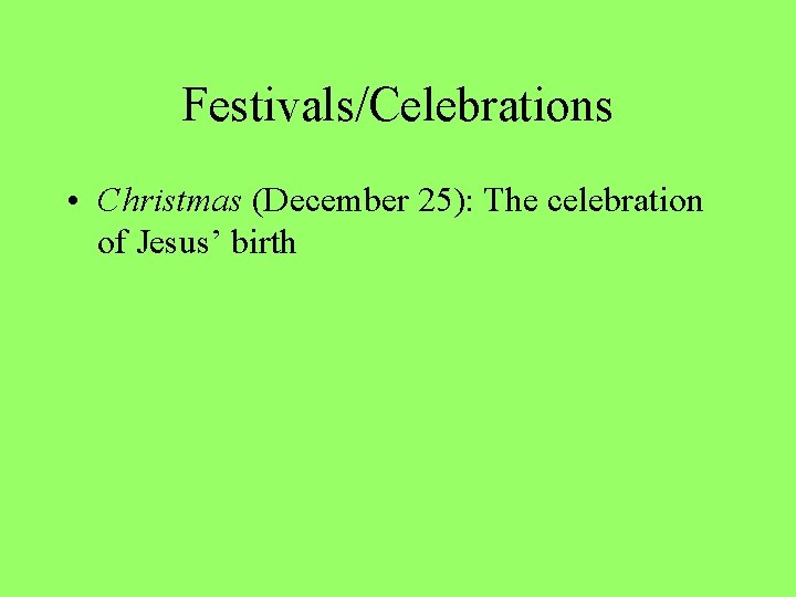 Festivals/Celebrations • Christmas (December 25): The celebration of Jesus’ birth 