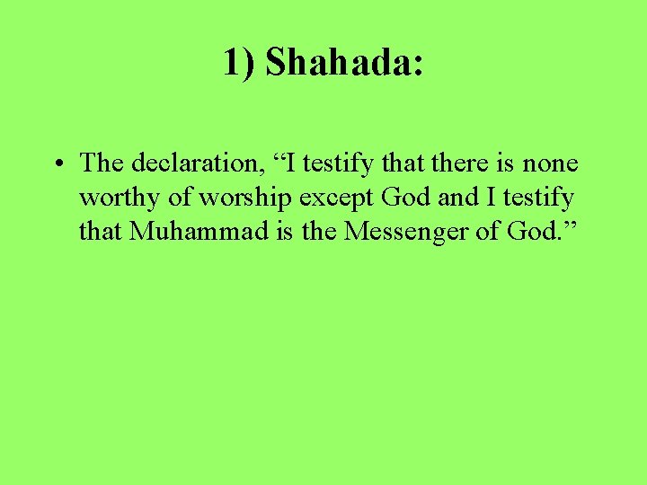 1) Shahada: • The declaration, “I testify that there is none worthy of worship