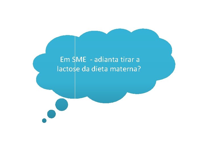 Em SME - adianta tirar a lactose da dieta materna? 