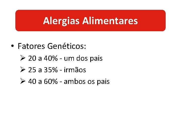 Alergias Alimentares • Fatores Genéticos: Ø 20 a 40% - um dos pais Ø