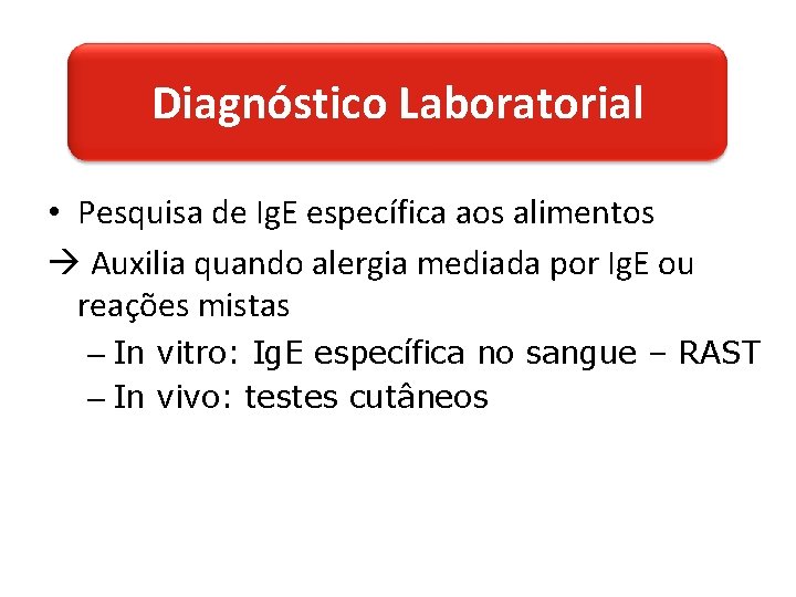 Diagnóstico Laboratorial • Pesquisa de Ig. E específica aos alimentos Auxilia quando alergia mediada