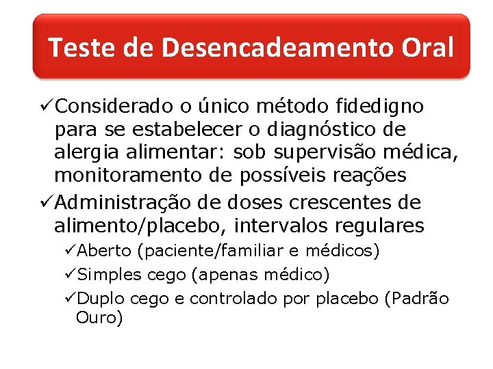 Teste de Desencadeamento Oral üConsiderado o único método fidedigno para se estabelecer o diagnóstico