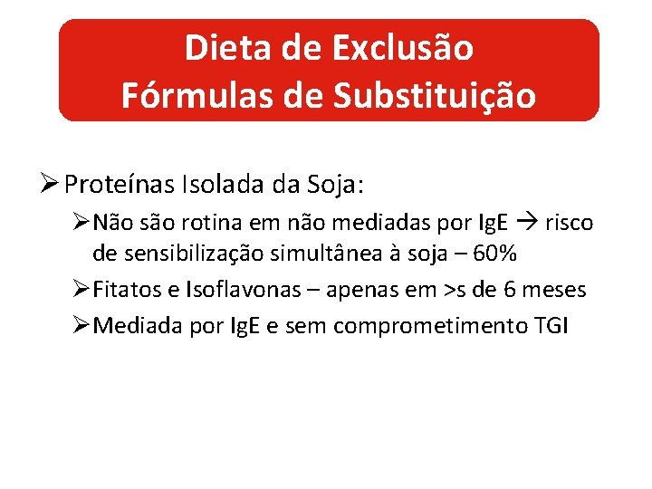 Dieta de Exclusão Fórmulas de Substituição Ø Proteínas Isolada da Soja: ØNão são rotina