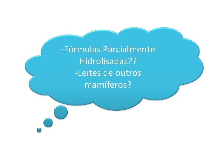 -Fórmulas Parcialmente Hidrolisadas? ? -Leites de outros mamíferos? 