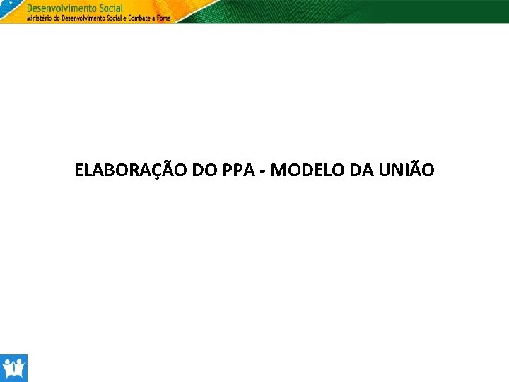 ELABORAÇÃO DO PPA - MODELO DA UNIÃO 