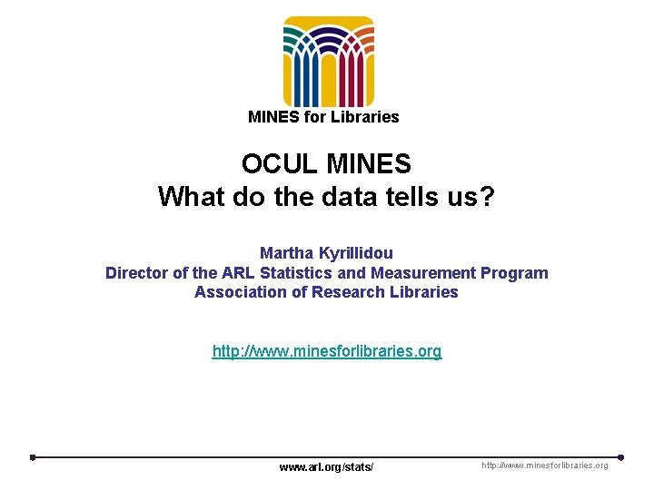 MINES for Libraries OCUL MINES What do the data tells us? Martha Kyrillidou Director