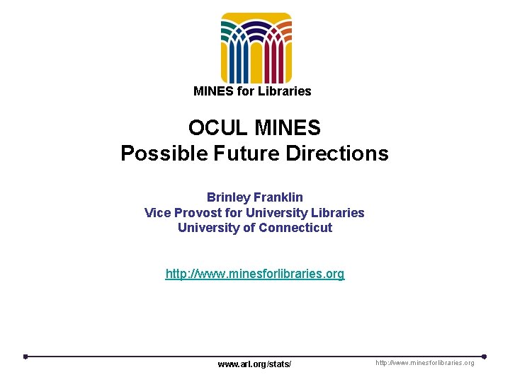 MINES for Libraries OCUL MINES Possible Future Directions Brinley Franklin Vice Provost for University