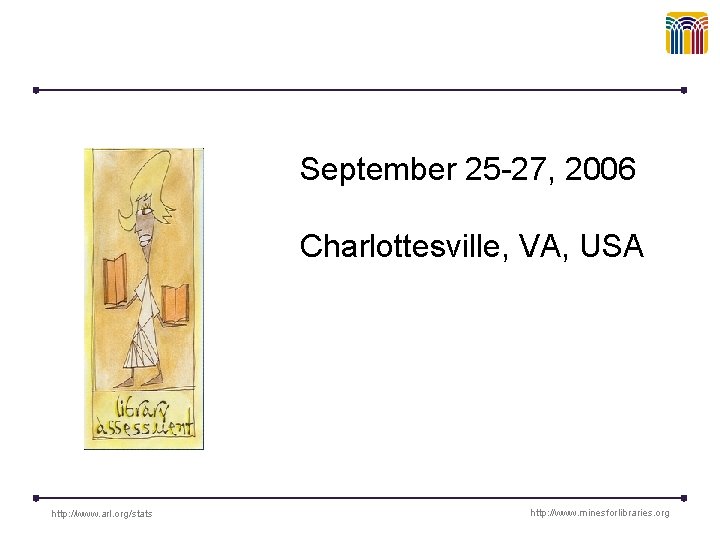 September 25 -27, 2006 Charlottesville, VA, USA http: //www. arl. org/stats http: //www. minesforlibraries.
