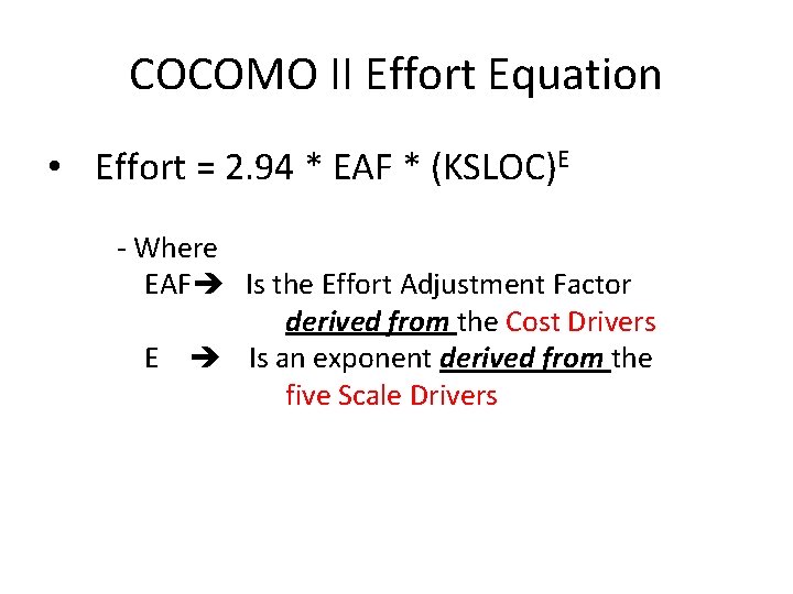 COCOMO II Effort Equation • Effort = 2. 94 * EAF * (KSLOC)E -