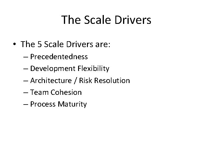 The Scale Drivers • The 5 Scale Drivers are: – Precedentedness – Development Flexibility