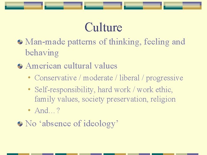 Culture Man-made patterns of thinking, feeling and behaving American cultural values • Conservative /