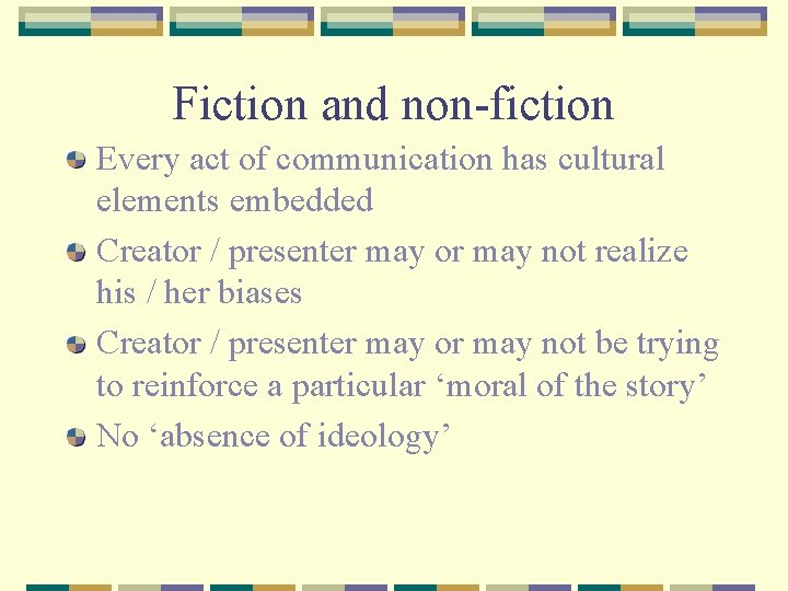 Fiction and non-fiction Every act of communication has cultural elements embedded Creator / presenter