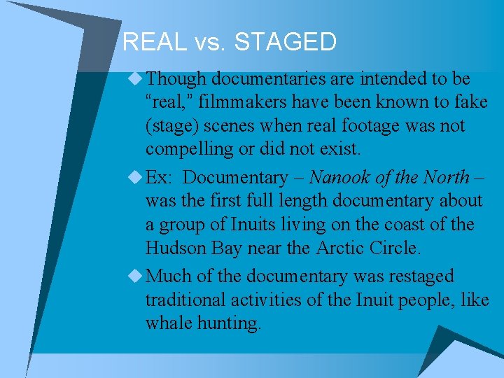 REAL vs. STAGED u Though documentaries are intended to be “real, ” filmmakers have