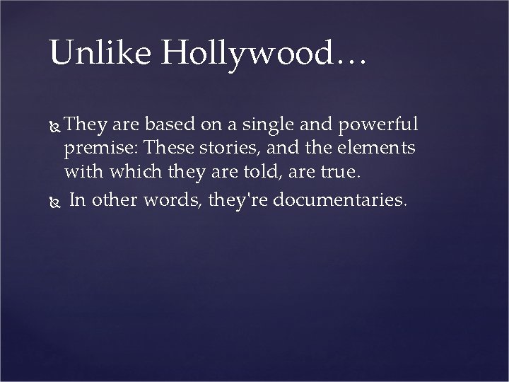 Unlike Hollywood… They are based on a single and powerful premise: These stories, and