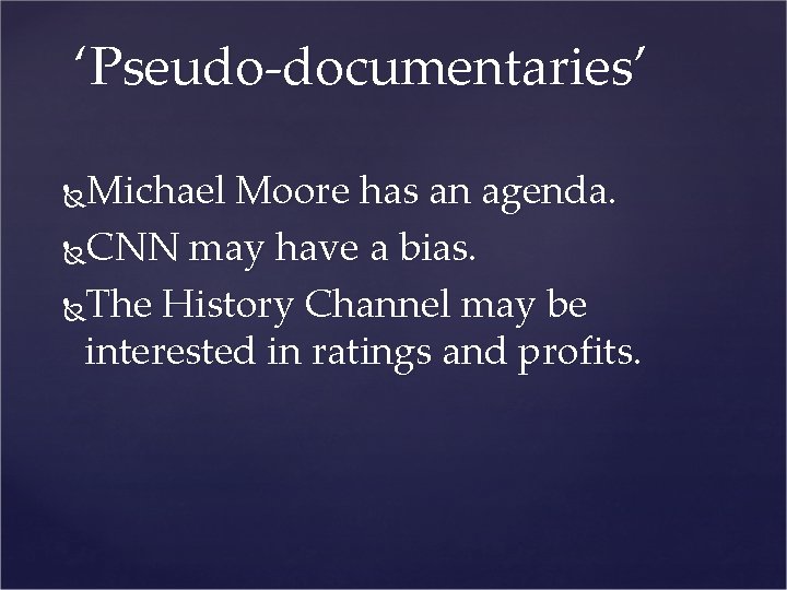 ‘Pseudo-documentaries’ Michael Moore has an agenda. CNN may have a bias. The History Channel