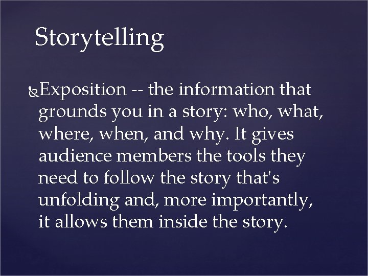 Storytelling Exposition -- the information that grounds you in a story: who, what, where,