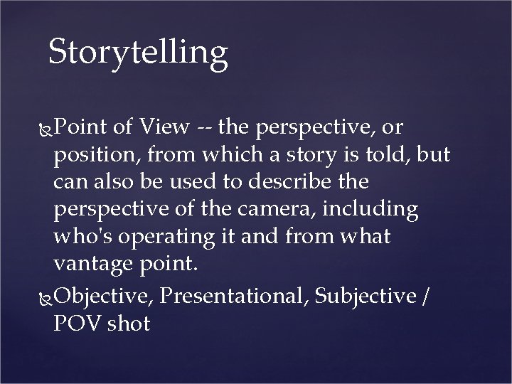 Storytelling Point of View -- the perspective, or position, from which a story is