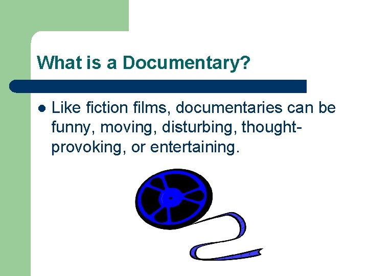 What is a Documentary? l Like fiction films, documentaries can be funny, moving, disturbing,