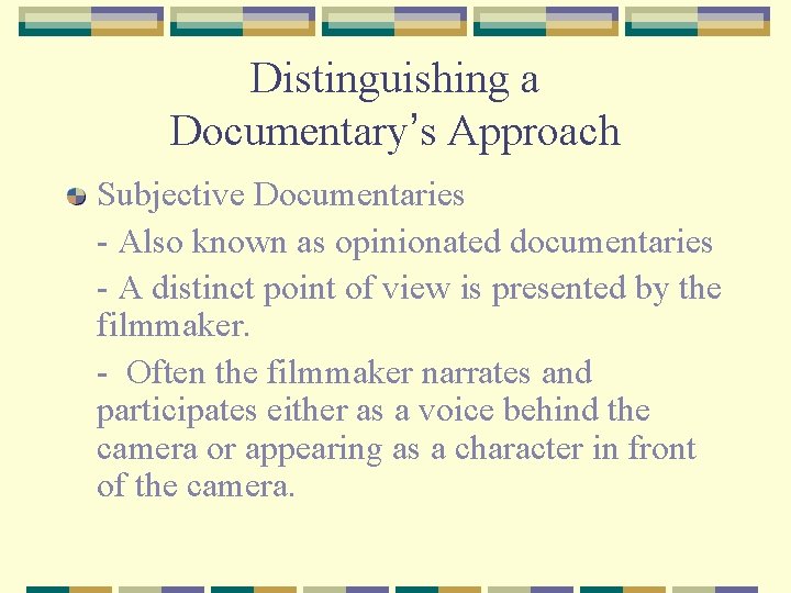 Distinguishing a Documentary’s Approach Subjective Documentaries - Also known as opinionated documentaries - A