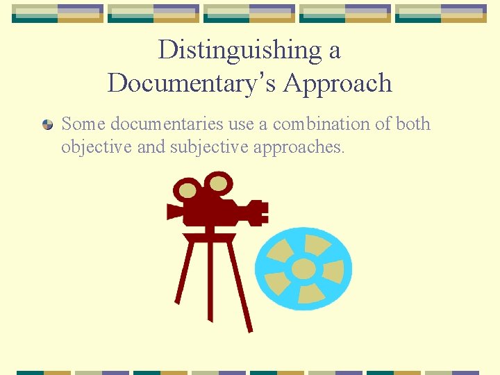 Distinguishing a Documentary’s Approach Some documentaries use a combination of both objective and subjective