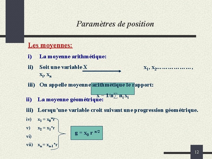 Paramètres de position Les moyennes: i) La moyenne arithmétique: ii) Soit une variable X