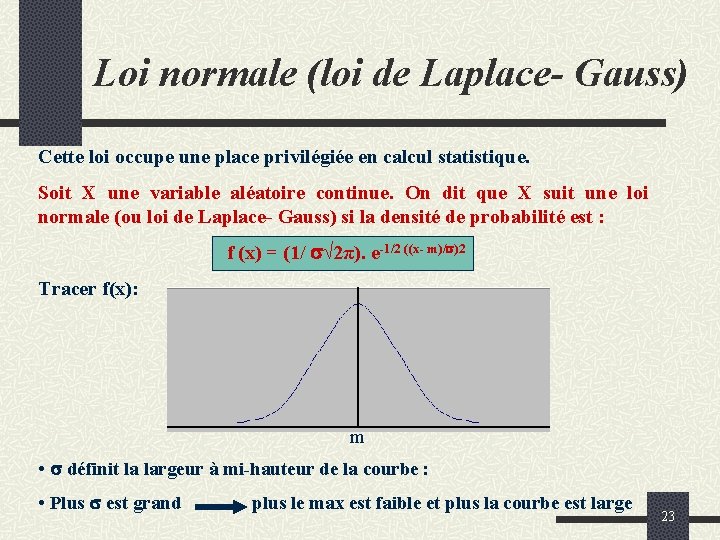 Loi normale (loi de Laplace- Gauss) Cette loi occupe une place privilégiée en calcul