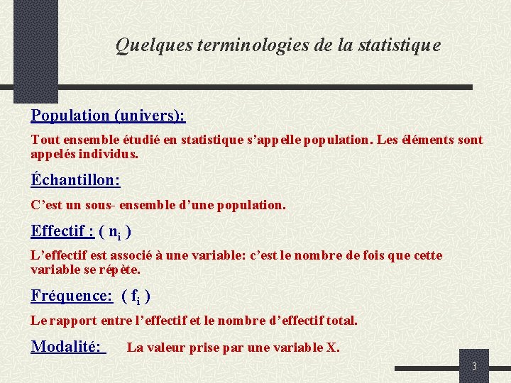 Quelques terminologies de la statistique Population (univers): Tout ensemble étudié en statistique s’appelle population.