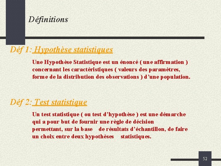 Définitions Déf 1: Hypothèse statistiques Une Hypothèse Statistique est un énoncé ( une affirmation